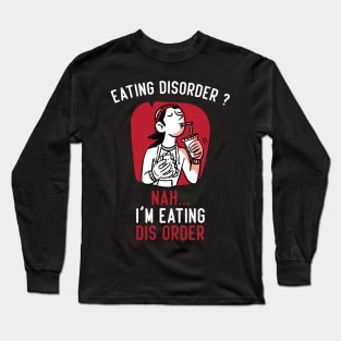 Eating Disorder Nah I'm Eating Dis Order Long Sleeve T-Shirt